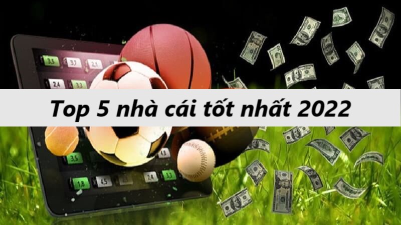 Top 5 nhà cái chơi cá cược uy tín nhất 2022